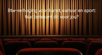 Btw-verhoging voor kunst, cultuur en sport: Wat betekent dit voor jou?